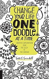 Change Your Life One Doodle at a Time: Creative Exploration from the Silly to the Serious (Paperback)