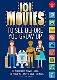 101 Movies to See Before You Grow Up: Be Your Own Movie Critic--The Must-See Movie List for Kids (Paperback)