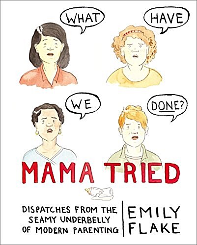 Mama Tried: Dispatches from the Seamy Underbelly of Modern Parenting (Hardcover)