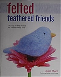 Felted Feathered Friends: Techniques and Projects for Needle-Felted Birds (Paperback)