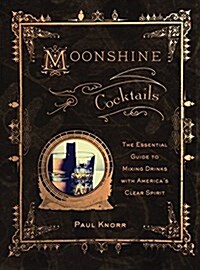 Moonshine Cocktails: The Ultimate Cocktail Companion for Clear Spirits and Home Distillers (Spiral)