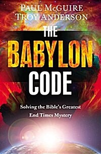 The Babylon Code: Solving the Bibles Greatest End-Times Mystery (Hardcover)