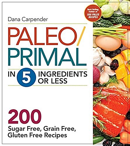 Paleo/Primal in 5 Ingredients or Less: More Than 200 Sugar-Free, Grain-Free, Gluten-Free Recipe (Paperback)