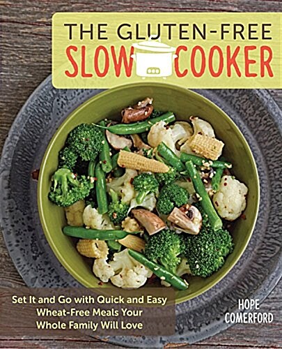 The Gluten-Free Slow Cooker: Set It and Go with Quick and Easy Wheat-Free Meals Your Whole Family Will Love (Paperback)