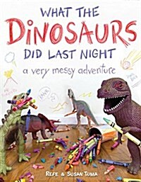What the Dinosaurs Did Last Night: A Very Messy Adventure (Hardcover)