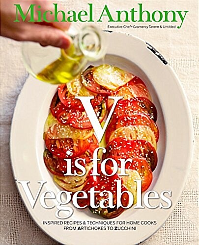 V Is for Vegetables: Inspired Recipes & Techniques for Home Cooks -- From Artichokes to Zucchini (Hardcover)