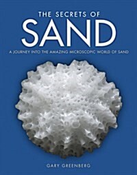 The Secrets of Sand: A Journey Into the Amazing Microscopic World of Sand (Hardcover)