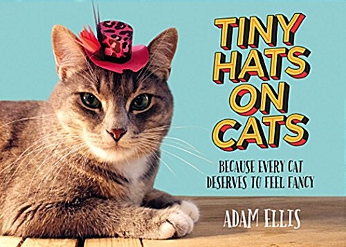 Tiny Hats on Cats: Because Every Cat Deserves to Feel Fancy (Hardcover)