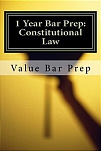 1 Year Bar Prep: Constitutional Law: The Simplest Bar Prep Course Available to Students Who Want to Pass the Bar with an 85% Average or (Paperback)