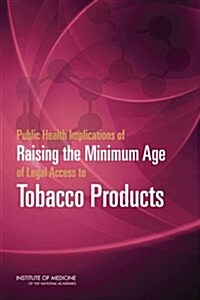 Public Health Implications of Raising the Minimum Age of Legal Access to Tobacco Products (Paperback)