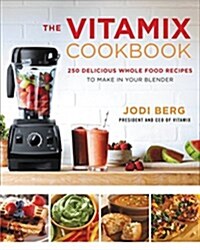 The Vitamix Cookbook: 250 Delicious Whole Food Recipes to Make in Your Blender (Hardcover)