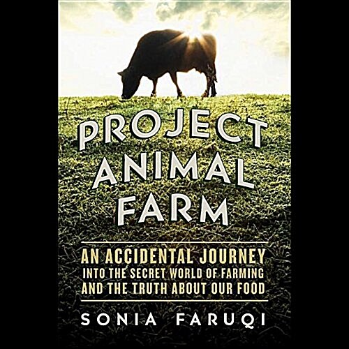 Project Animal Farm: An Accidental Journey Into the Secret World of Farming and the Truth about Our Food (Audio CD)