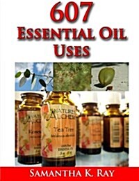 607 Essential Oil Uses: For Health and Healing, for Beauty, for Pets, for House, for Outside and for Food. (Paperback)