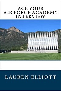 Ace Your Air Force Academy Interview (Paperback)