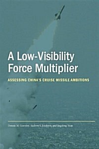 A Low-visibility Force Multiplier Assessing Chinas Cruise Missile Ambitions (Paperback)