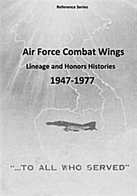 Air Force Combat Wings: Lineage and Honors Histories 1947-1977 (Paperback)