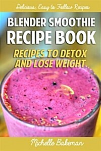 Blender Smoothie Recipe Book: Recipes to Detox and Lose Weight (Paperback)