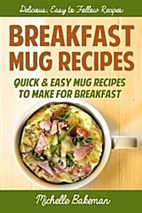 Breakfast Mug Recipes: Quic & Easy Mug Recipes to Make for Breakfast (Paperback)
