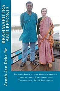 Brahmaputra and Beyond: Linking Assam to the World Through International Partnerships in Technology, Art & Literature (Paperback)