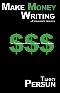 Make Money Writing: A Freelancers Intensive: The Companion Booklet to the Video Series (Paperback)