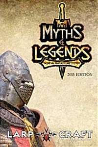 Myths & Legends Medieval Fantasy Larp System 2015 Edition: Medieval Fantasy Live Action Role-Play System of Larpcraft (Paperback)