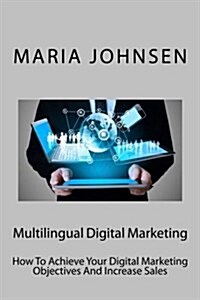 Multilingual Digital Marketing: How to Achieve Your Digital Marketing Objectives and Increase Sales (Paperback)