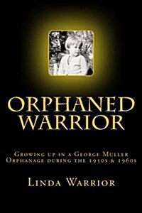 Orphaned Warrior: Growing Up in a George Muller Orphanage During the 1950s & 1960s (Paperback)