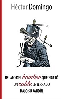 Relato del hombre que siguio un cable enterrado bajo su jardin (Paperback, 3rd)