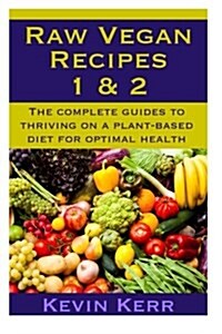 Raw Vegan Recipes 1 & 2: The Complete Guides to Thriving on a Plant-Based Diet for Optimal Physical Health. (Paperback)