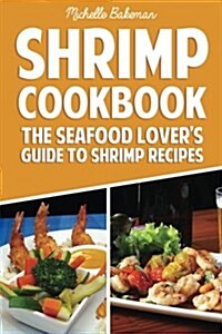 Shrimp Cookbook: The Seafood Lovers Guide to Shrimp Recipes (Paperback)