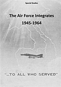 The Air Force Integrates 1945-1964 (Paperback)