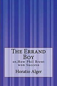 The Errand Boy: Or, How Phil Brent Won Success (Paperback)