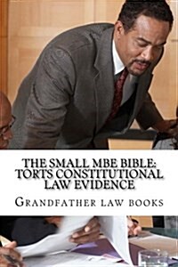 The Small MBE Bible: Torts Constitutional Law Evidence: Required Knowledge, Mandatory Skills for the Actual MBE Exam Day - Look Inside! !! (Paperback)