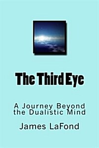 The Third Eye: A Journey Beyond the Dualistic Mind (Paperback)