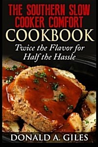 The Southern Slow Cooker Comfort Cookbook: Twice the Flavor for Half the Hassle (Paperback)