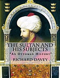 The Sultan and His Subjects: An Ottoman History (Paperback)