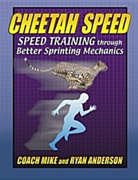 Cheetah Speed: Speed Training Thought Better Sprinting Mechanics (Paperback)