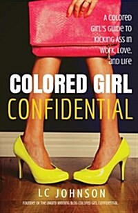 Colored Girl Confidential: A Colored Girls Guide To Kicking Ass In Work, Love, And Life (Paperback)