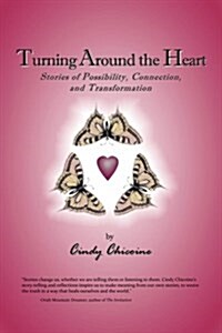 Turning Around the Heart: Stories of Possibility, Connection, and Transformation (Paperback)