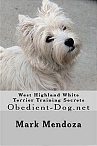 West Highland White Terrier Training Secrets: Obedient-Dog.Net (Paperback)