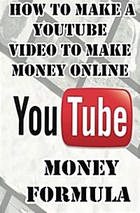 Youtube Money Formula: How to Make a Youtube Video to Make Money Online (Paperback)