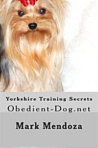 Yorkshire Training Secrets: Obedient-Dog.Net (Paperback)