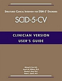 Users Guide for the Structured Clinical Interview for Dsm-5(r) Disorders--Clinician Version (Scid-5-CV) (Paperback)