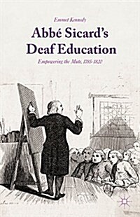 Abbe Sicards Deaf Education : Empowering the Mute, 1785-1820 (Hardcover)