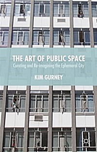 The Art of Public Space : Curating and Re-Imagining the Ephemeral City (Hardcover)