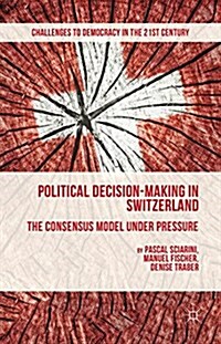 Political Decision-Making in Switzerland : The Consensus Model Under Pressure (Hardcover)