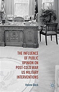 The Influence of Public Opinion on Post-Cold War U.S. Military Interventions (Hardcover)