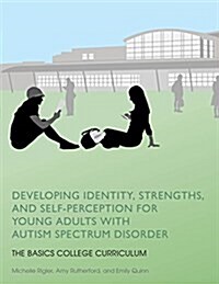 Developing Identity, Strengths, and Self-Perception for Young Adults with Autism Spectrum Disorder : The Basics College Curriculum (Paperback)