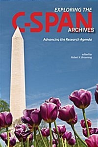 Exploring the C-Span Archives: Advancing the Research Agenda (Paperback)