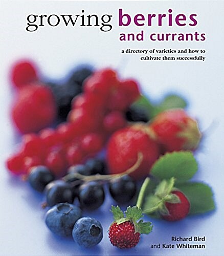 Growing Berries and Currants : A Directory of Varieties and How to Cultivate Them Successfully (Hardcover)